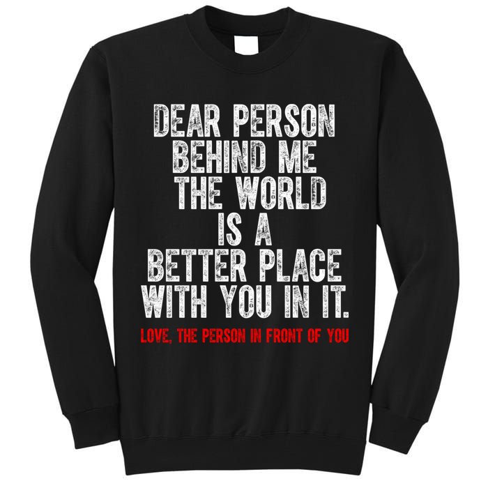 Dear Person Behind Me The World Is A Better Place With You Tall Sweatshirt