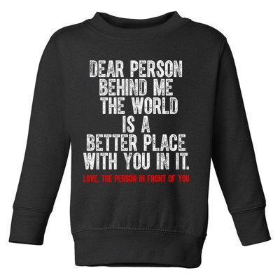 Dear Person Behind Me The World Is A Better Place With You Toddler Sweatshirt