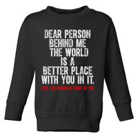 Dear Person Behind Me The World Is A Better Place With You Toddler Sweatshirt
