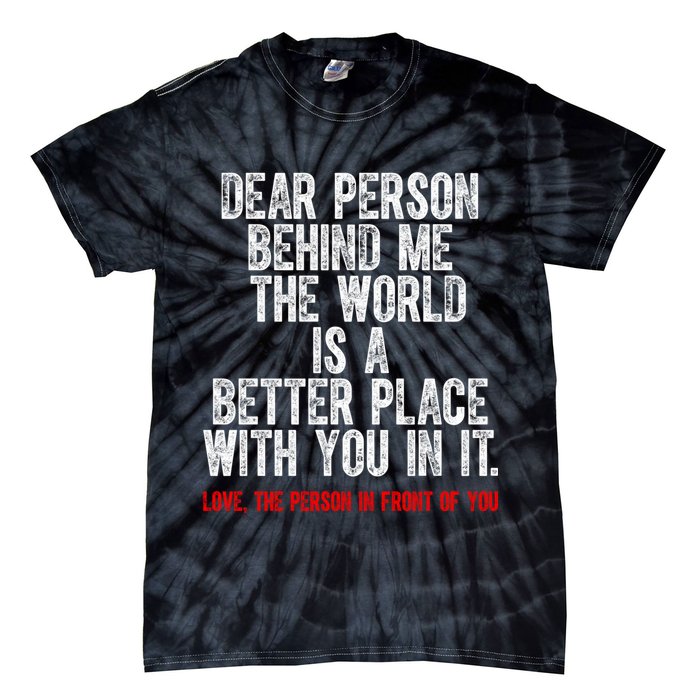 Dear Person Behind Me The World Is A Better Place With You Tie-Dye T-Shirt