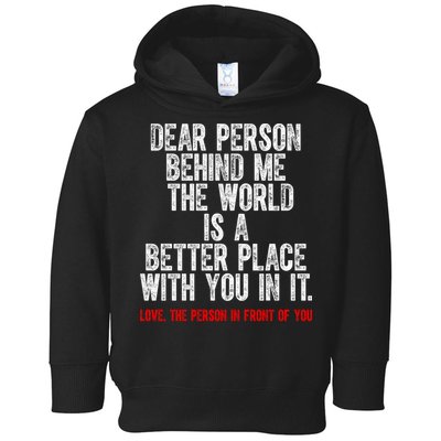 Dear Person Behind Me The World Is A Better Place With You Toddler Hoodie