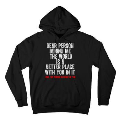 Dear Person Behind Me The World Is A Better Place With You Tall Hoodie