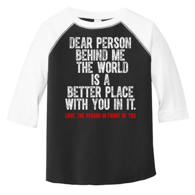 Dear Person Behind Me The World Is A Better Place With You Toddler Fine Jersey T-Shirt