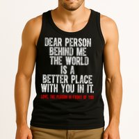 Dear Person Behind Me The World Is A Better Place With You Tank Top