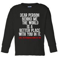 Dear Person Behind Me The World Is A Better Place With You Toddler Long Sleeve Shirt