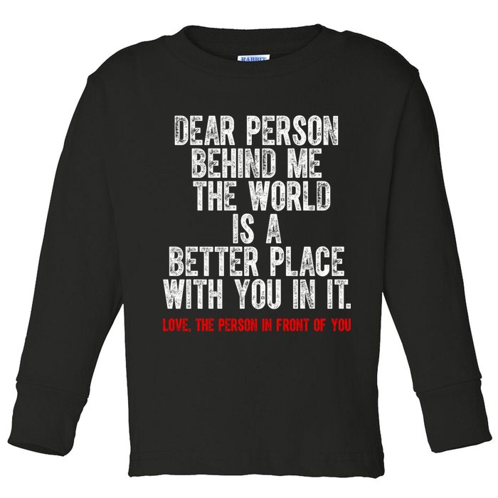 Dear Person Behind Me The World Is A Better Place With You Toddler Long Sleeve Shirt