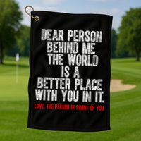 Dear Person Behind Me The World Is A Better Place With You Golf Towel