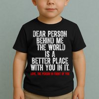 Dear Person Behind Me The World Is A Better Place With You Toddler T-Shirt