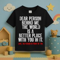 Dear Person Behind Me The World Is A Better Place With You Toddler T-Shirt