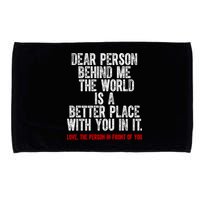 Dear Person Behind Me The World Is A Better Place With You Microfiber Hand Towel