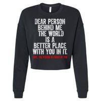 Dear Person Behind Me The World Is A Better Place With You Cropped Pullover Crew