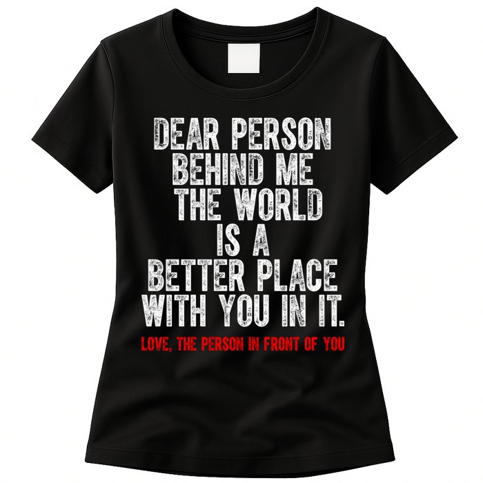 Dear Person Behind Me The World Is A Better Place With You Womens T-Shirt