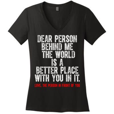 Dear Person Behind Me The World Is A Better Place With You Women's V-Neck T-Shirt