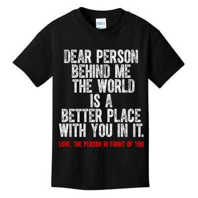 Dear Person Behind Me The World Is A Better Place With You Kids T-Shirt