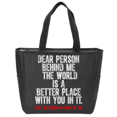 Dear Person Behind Me The World Is A Better Place With You Zip Tote Bag