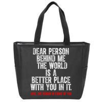 Dear Person Behind Me The World Is A Better Place With You Zip Tote Bag