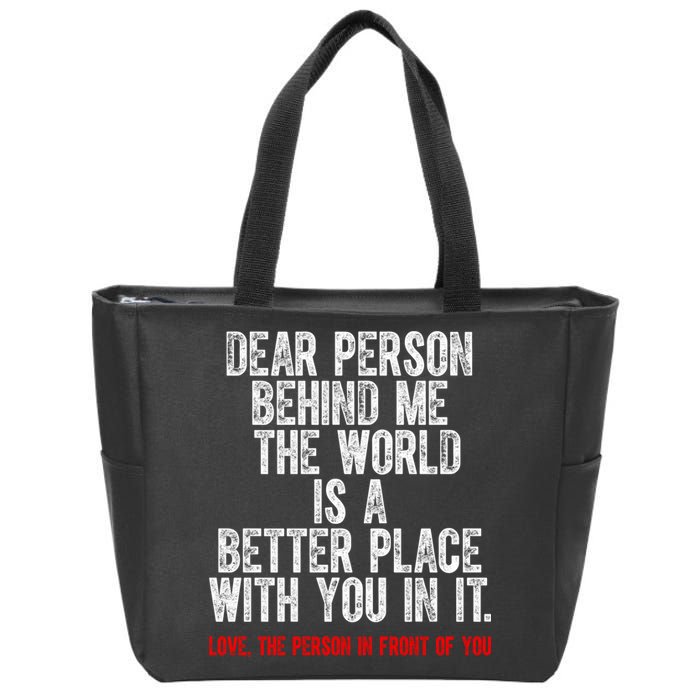 Dear Person Behind Me The World Is A Better Place With You Zip Tote Bag