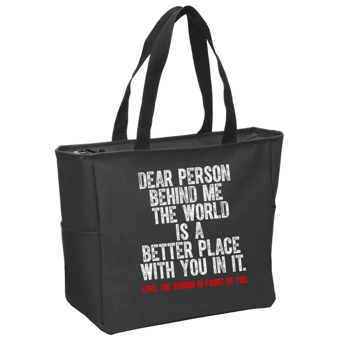 Dear Person Behind Me The World Is A Better Place With You Zip Tote Bag