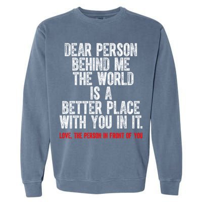 Dear Person Behind Me The World Is A Better Place With You Garment-Dyed Sweatshirt