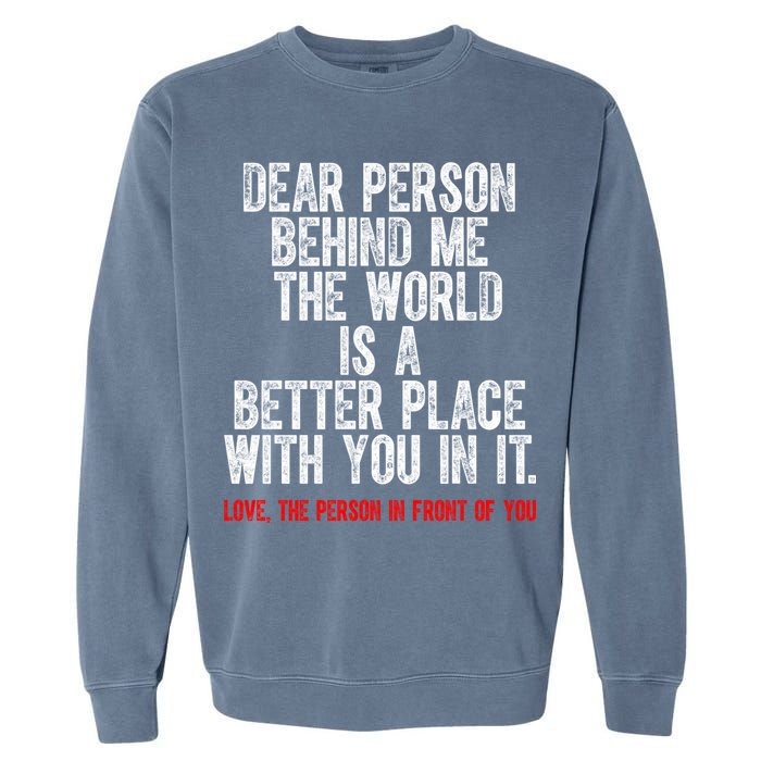 Dear Person Behind Me The World Is A Better Place With You Garment-Dyed Sweatshirt