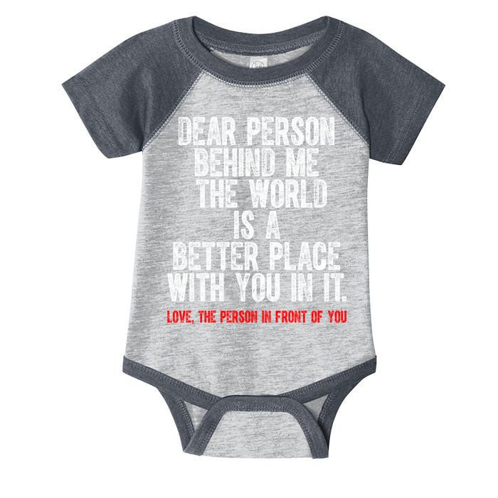 Dear Person Behind Me The World Is A Better Place With You Infant Baby Jersey Bodysuit