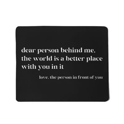 Dear Person Behind Me The World Is A Better Place With You Mousepad