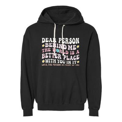 Dear Person Behind Me The World Is A Better Place With You Garment-Dyed Fleece Hoodie