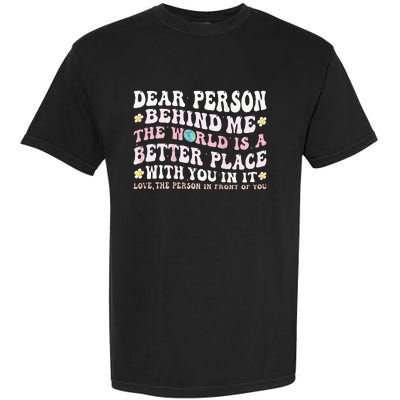 Dear Person Behind Me The World Is A Better Place With You Garment-Dyed Heavyweight T-Shirt