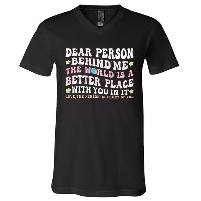 Dear Person Behind Me The World Is A Better Place With You V-Neck T-Shirt