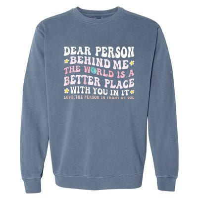 Dear Person Behind Me The World Is A Better Place With You Garment-Dyed Sweatshirt