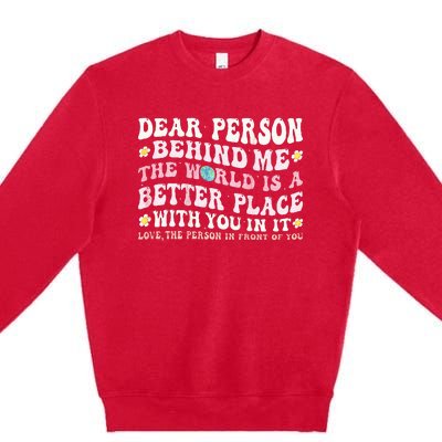 Dear Person Behind Me The World Is A Better Place With You Premium Crewneck Sweatshirt