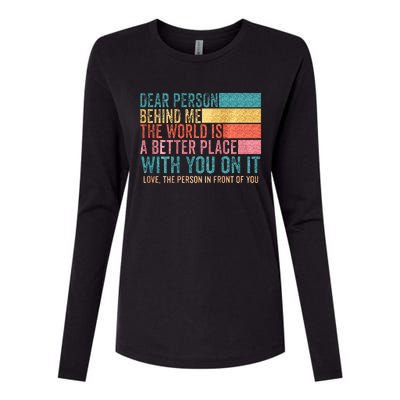 Dear Person Behind Me The World Is A Better Place With You Womens Cotton Relaxed Long Sleeve T-Shirt