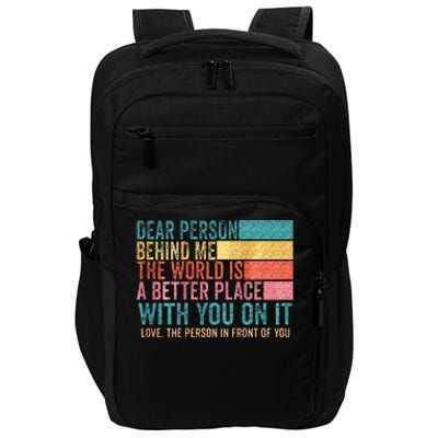 Dear Person Behind Me The World Is A Better Place With You Impact Tech Backpack