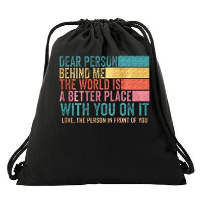 Dear Person Behind Me The World Is A Better Place With You Drawstring Bag