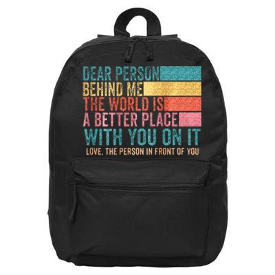 Dear Person Behind Me The World Is A Better Place With You 16 in Basic Backpack