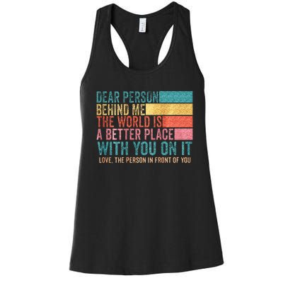 Dear Person Behind Me The World Is A Better Place With You Women's Racerback Tank