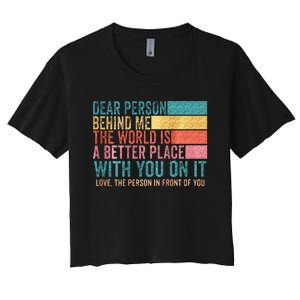 Dear Person Behind Me The World Is A Better Place With You Women's Crop Top Tee