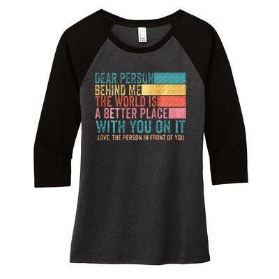 Dear Person Behind Me The World Is A Better Place With You Women's Tri-Blend 3/4-Sleeve Raglan Shirt