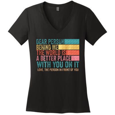 Dear Person Behind Me The World Is A Better Place With You Women's V-Neck T-Shirt