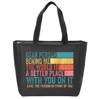 Dear Person Behind Me The World Is A Better Place With You Zip Tote Bag