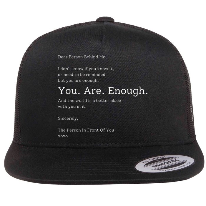 Dear Person Behind Me You Are Enough The World Is Better Flat Bill Trucker Hat