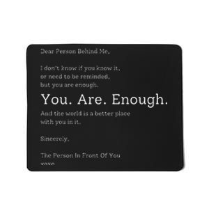 Dear Person Behind Me You Are Enough The World Is Better Mousepad