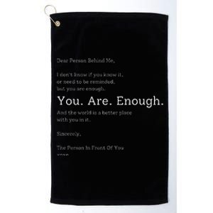 Dear Person Behind Me You Are Enough The World Is Better Platinum Collection Golf Towel