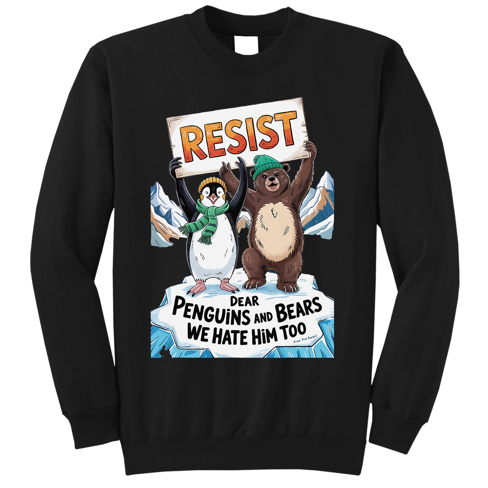 DEAR PENGUINS BEARS WE HATE HIM TOO NO TARIFFS RESIST Sweatshirt