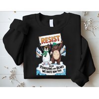 DEAR PENGUINS BEARS WE HATE HIM TOO NO TARIFFS RESIST Sweatshirt