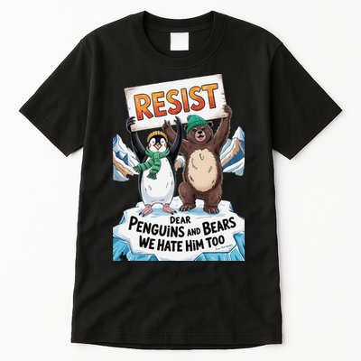 DEAR PENGUINS BEARS WE HATE HIM TOO NO TARIFFS RESIST Tall T-Shirt