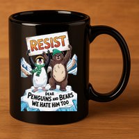 DEAR PENGUINS BEARS WE HATE HIM TOO NO TARIFFS RESIST 11oz C Handle Ceramic Mug