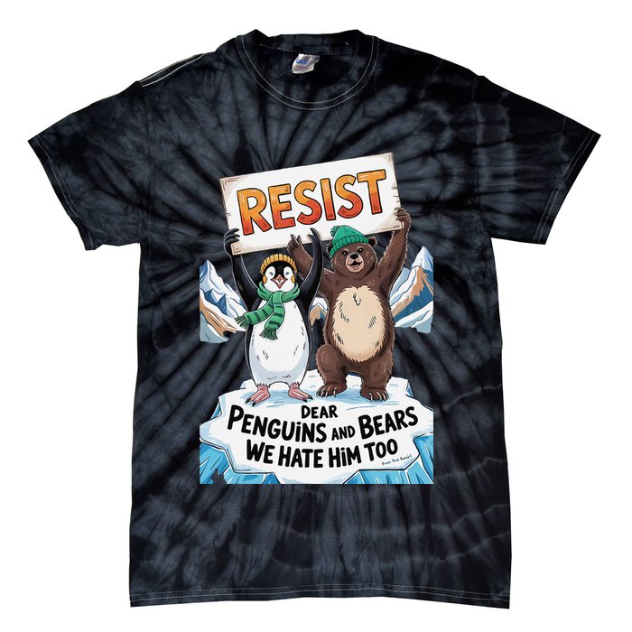 DEAR PENGUINS BEARS WE HATE HIM TOO NO TARIFFS RESIST Tie-Dye T-Shirt