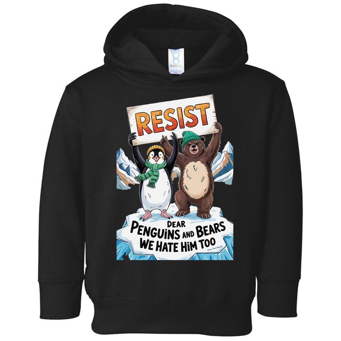 DEAR PENGUINS BEARS WE HATE HIM TOO NO TARIFFS RESIST Toddler Hoodie