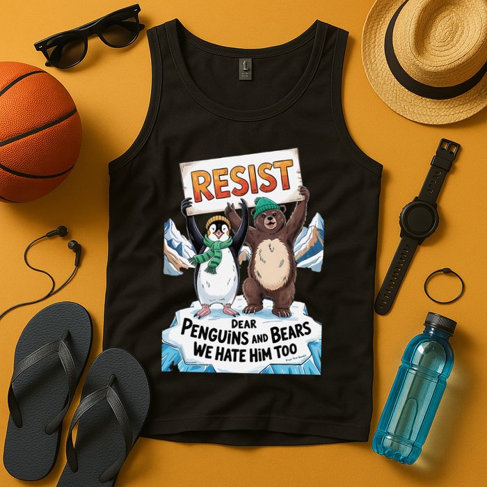 DEAR PENGUINS BEARS WE HATE HIM TOO NO TARIFFS RESIST Tank Top
